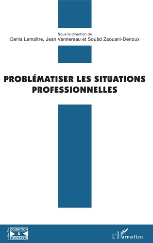 Denis Lemaître et Jean Vannereau - Problématiser les situations professionnelles.