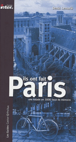 Denis Lemarié - Ils ont fait Paris - Une balade en mille lieux de mémoire.