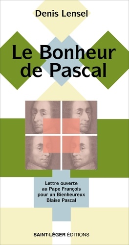 Le bonheur de Pascal. Lettre ouverte au Pape François pour un Bienheureux Blaise Pascal