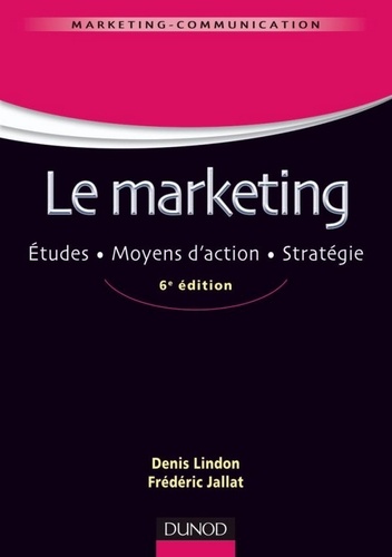 Denis Lindon et Frédéric Jallat - Le marketing - 6e éd. - Études. Moyens d'action. Stratégie.
