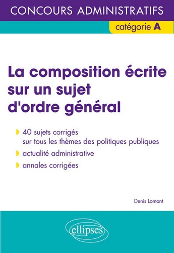 La composition écrite sur un sujet d'ordre général. Concours adminitratifs catégorie A