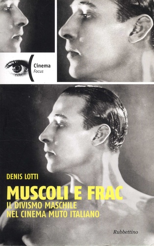 Denis Lotti - Muscoli e frac - Il divismo maschile nel cinema muto italiano (1910-1929).