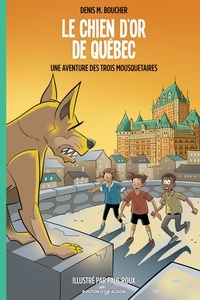 Denis M. Boucher - Le chien d'or de Québec: Une aventure des Trois Mousquetaires.