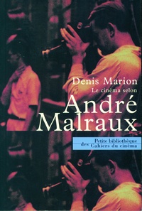 Denis Marion - Le cinéma selon André Malraux - Textes et propos d'André Malraux, points de vue critiques et témoignages.