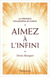 Téléchargez un livre gratuitement en pdf Aimez à l'infini  - La véritable philosophie du Christ (Litterature Francaise)