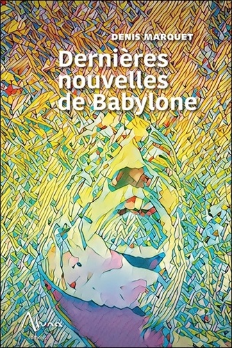 Denis Marquet - Dernières nouvelles de Babylone.