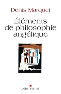 Denis Marquet et Denis Marquet - Eléments de philosophie angélique - Introduction au devenir humain.