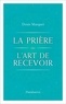 Denis Marquet - La Prière ou l'Art de recevoir - S'ouvrir à la grâce par la prière.