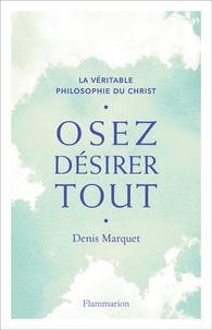 Livres Epub à téléchargement gratuit Osez désirer tout  - La véritable philosophie du Christ par Denis Marquet 9782081421929 PDF iBook