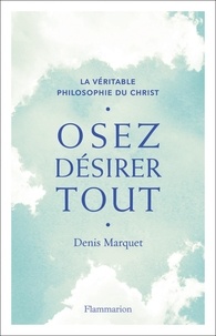 Ebooks gratuits à télécharger sur ipad Osez désirer tout  - La véritable philosophie du Christ FB2 (Litterature Francaise) par Denis Marquet 9782081429581
