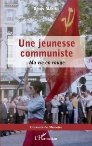 Denis Martin - Une jeunesse communiste - Ma vie en rouge.