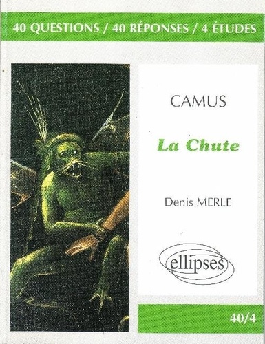 Denis Merle - Camus, "La chute" - 40 questions, 40 réponses, 4 études.