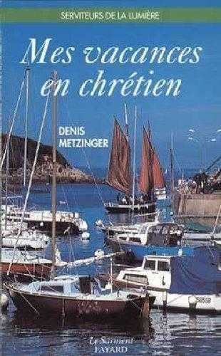 Denis Metzinger - Mes vacances en chrétien - Pour les 10-12 ans.