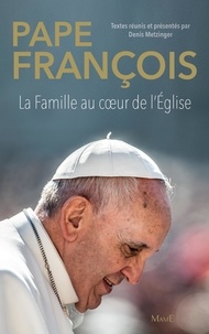 Denis Metzinger - Pape François - La famille au cœur de l'Église.