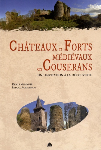 Denis Mirouse et Pascal Audabram - Châteaux et forts médiévaux en Couserans - Une invitation à la découverte.