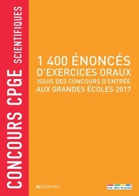 Denis Monasse et Guy Alarcon - 1400 énoncés d'exercices oraux issus des concours d'entrée aux grandes écoles 2017 - Concours CPGE scientifiques.