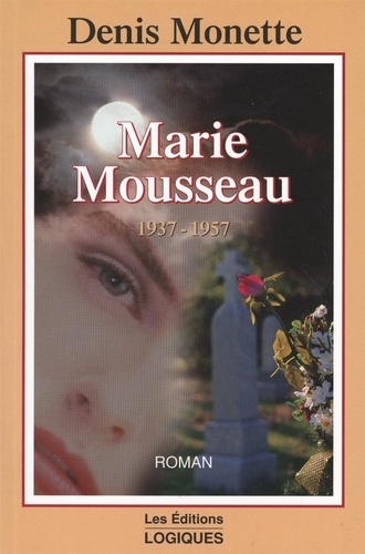 Denis Monette - Marie Mousseau 1937-1957 - MARIE MOUSSEAU 1937-1957 [NUM].