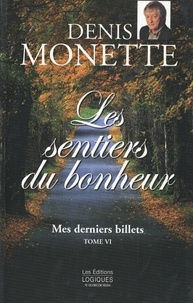 Denis Monette - Mes derniers billets  : Mes derniers billets, tome 6 - Les sentiers du bonheur - Les sentiers du bonheur.