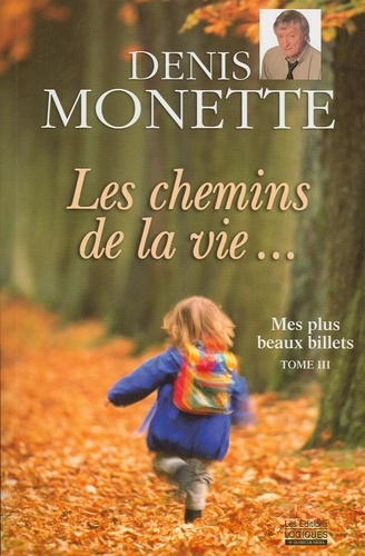 Denis Monette - Mes plus beaux billets  : Mes plus beaux billets - Tome 3 - Les chemins de la vie....