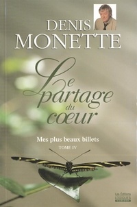Denis Monette - Mes plus beaux billets  : Mes plus beaux billets, tome 4 - Le partage du cœur - Le partage du coeur.