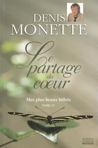 Denis Monette - Mes plus beaux billets  : Mes plus beaux billets, tome 4 - Le partage du cœur - Le partage du coeur.