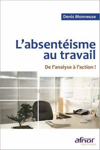 Denis Monneuse - L'absentéisme au travail - De l'analyse à l'action !.