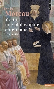 Denis Moreau - Y a-t-il une philosophie chrétienne ? - Trois essais.