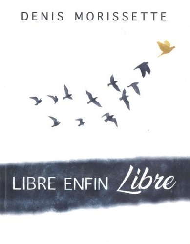 Denis Morissette - Libre enfin libre !.