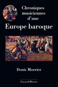 Denis Morrier - Chroniques musiciennes d'une Europe baroque.