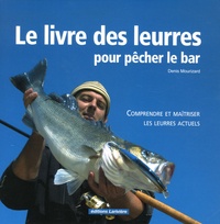 Denis Mourizard - Le livre des leurres pour pêcher le bar - Comprendre et maîtriser les leurres actuels.