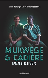 Denis Mukwege et Guy-Bernard Cadière - Mukwege & Cardière - Réparer les femmes.