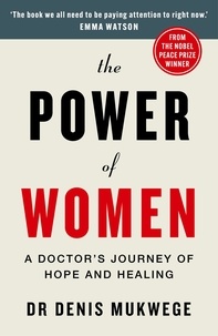 Denis Mukwege - The Power of Women - A doctor's journey of hope and healing.