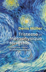 Denis Müller - Tristesse et métaphysique terrestre - Existence, raison et transcendance.