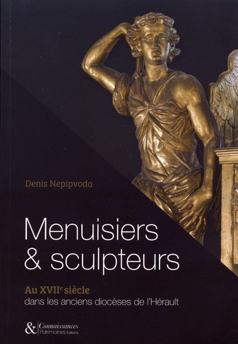 Denis Nepipvoda - Menuisiers & sculpteurs au XVIIe siècle dans les anciens diocèses de l'Hérault.