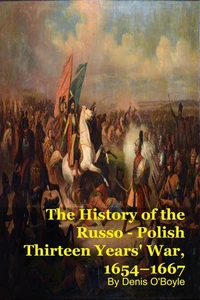 The History of the Russo - Polish Thirteen Years' War, 1654–1667