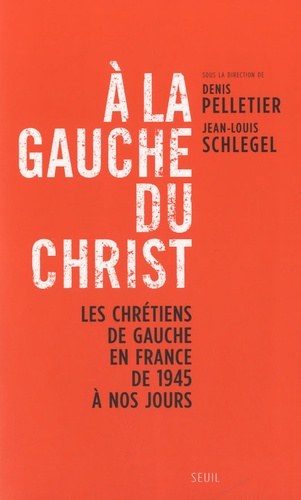 A la gauche du Christ. Les chrétiens de gauche en France de 1945 à nos jours