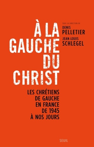A la gauche du Christ. Les chrétiens de gauche en France de 1945 à nos jours
