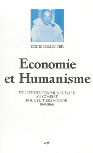 Denis Pelletier - Economie Et Humanisme. De L'Utopie Communautaire Au Combat Pour Le Tiers-Monde (1941-1966).