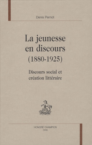Denis Pernot - La jeunesse en discours (1880-1925) - Discours social et création littéraire.