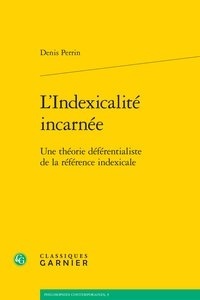 Denis Perrin - L'indexicalité incarnée - Une théorie déférentialiste de la référence indexicale.