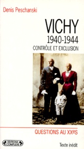 Denis Peschanski - Vichy 1940-1944. Controle Et Exclusion.