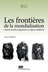 Denis Pieret - Les frontières de la mondialisation - Gestion des flux migratoires en régime néolibéral.