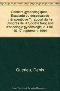Denis Querleu - Cancers gynécologiques - Escalade ou désescalade thérapeutique ?, rapport du 4e Congrès de la Société française d'oncologie gynécologique, Lille, 16-17 septembre 1994.