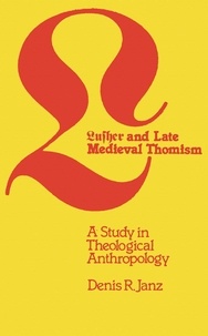 Denis R. Janz - Luther and Late Medieval Thomism - A Study in Theological Anthropology.