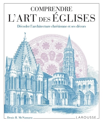 Comprendre l'art des églises. Décoder l'architecture chrétienne et ses décors