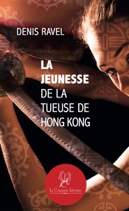 Denis Ravel - La jeunesse de la tueuse de Hong Kong.