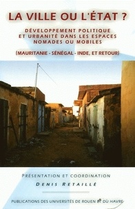Denis Retaillé - La ville ou l'Etat ? - Développement politique et urbanité dans les espaces nomades ou mobiles (Mauritanie-Sénégal-Inde, et retour).