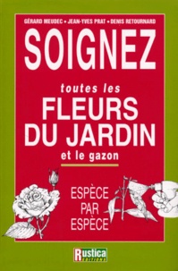 Denis Retournard et Jean-Yves Prat - Soignez Toutes Les Fleurs Du Jardin Et Le Gazon. Espece Par Espece.
