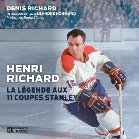 Denis Richard et Léandre Normand - Henri Richard - La légende aux 11 coupes Stanley.