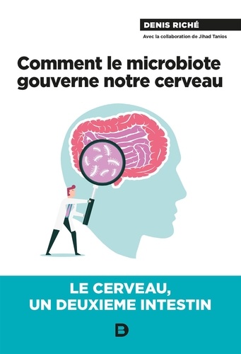 Denis Riché - Comment le microbiote gouverne notre cerveau - Le cerveau, un deuxième intestin.